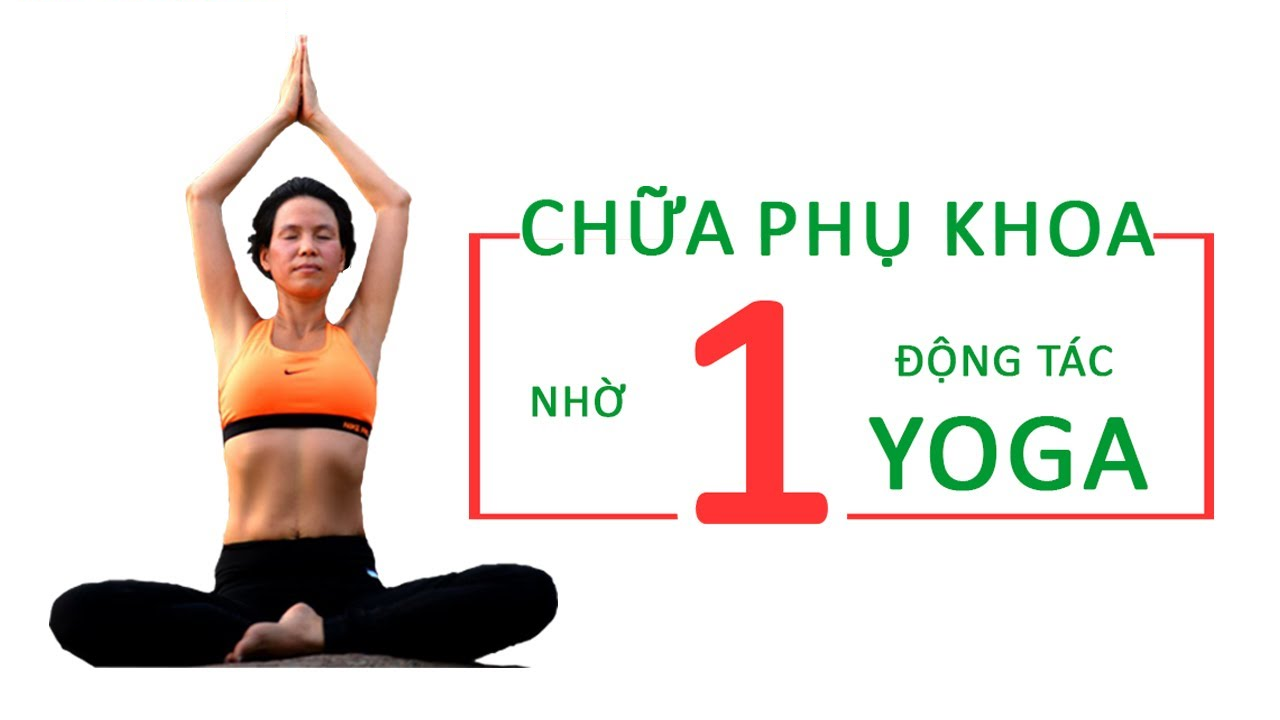 Động tác yoga đơn giản giúp chị em loại bỏ bệnh viêm phần phụ, tốt cho “chuyện ấy”     